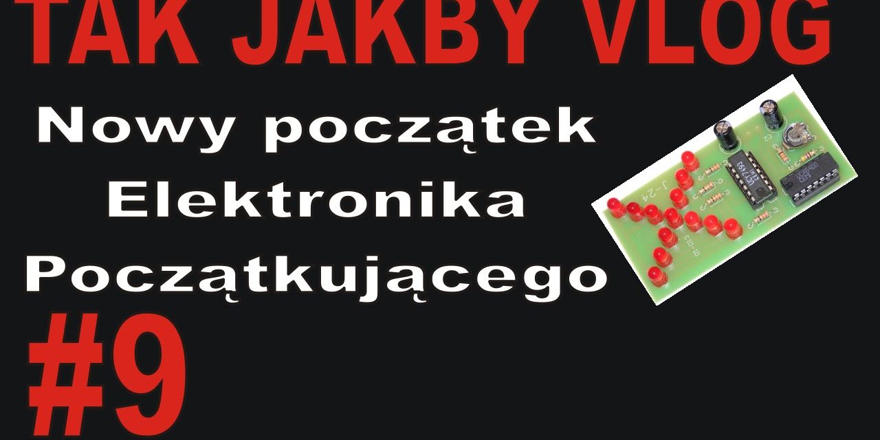 TAK JAKBY VLOG – # 8 – Nowy początek. Elektronika Początkującego
