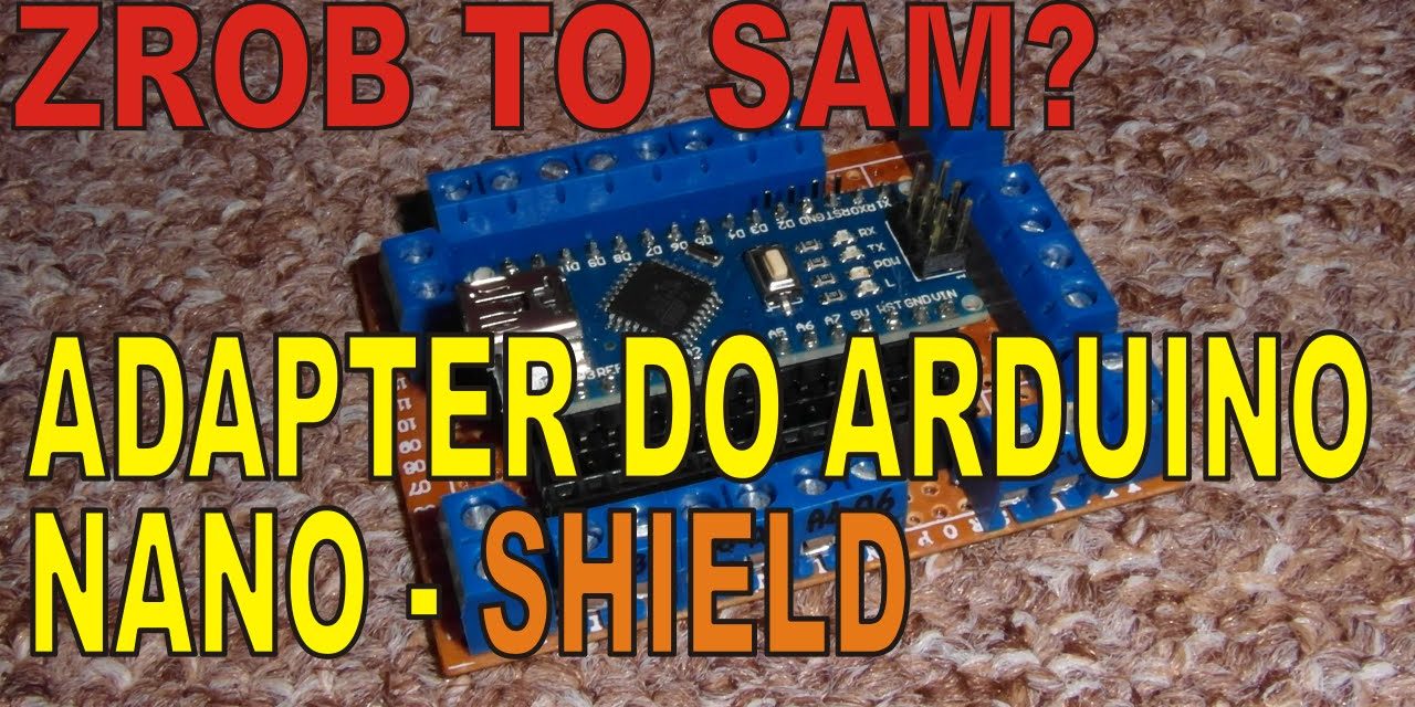 ZRÓB TO SAM? – DIY Adapter/Shield dla Arduino NANO – ELEKTRONIKA DLA POCZĄTKUJĄCYCH