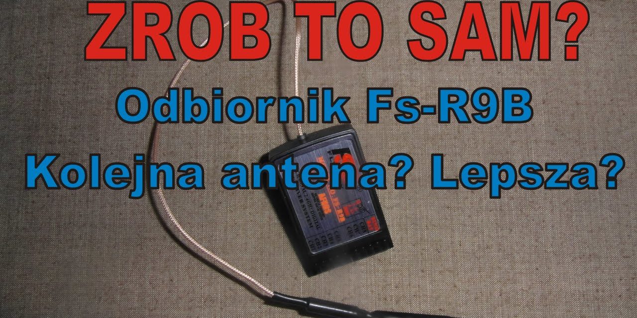 ZRÓB TO SAM? – Odbiornik Fs-R9B – kolejna antena? Lepsza?