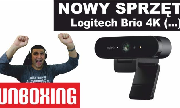 Logitech Brio 4k – Nowy sprzęt – Unboxing – Dziękuję