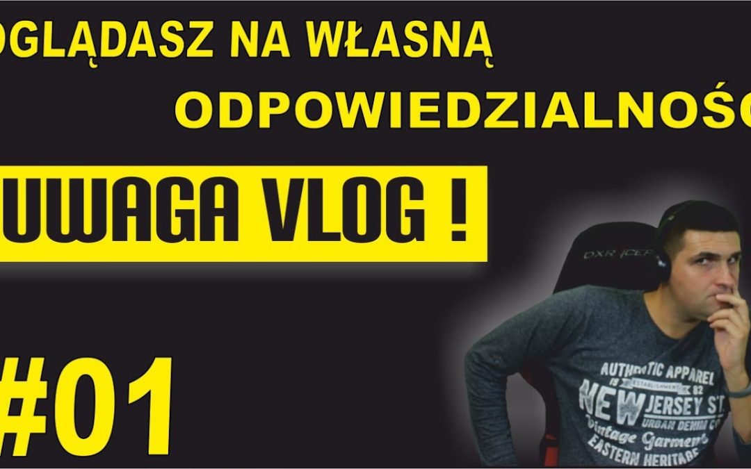 Oglądasz na własną odpowiedzialność – UWAGA VLOG #1