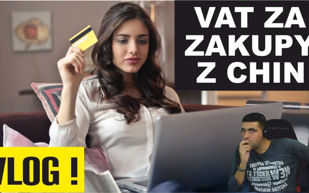 VAT za zakupy z CHIN – Moim okiem – VLOG