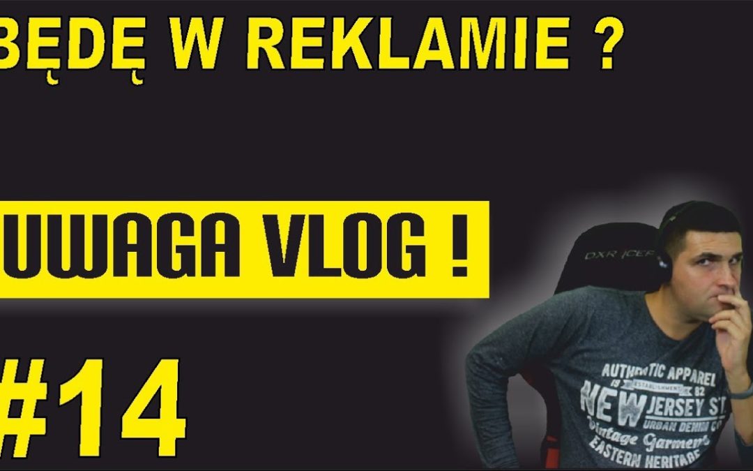 Będę w reklamie ? – UWAGA VLOG #14