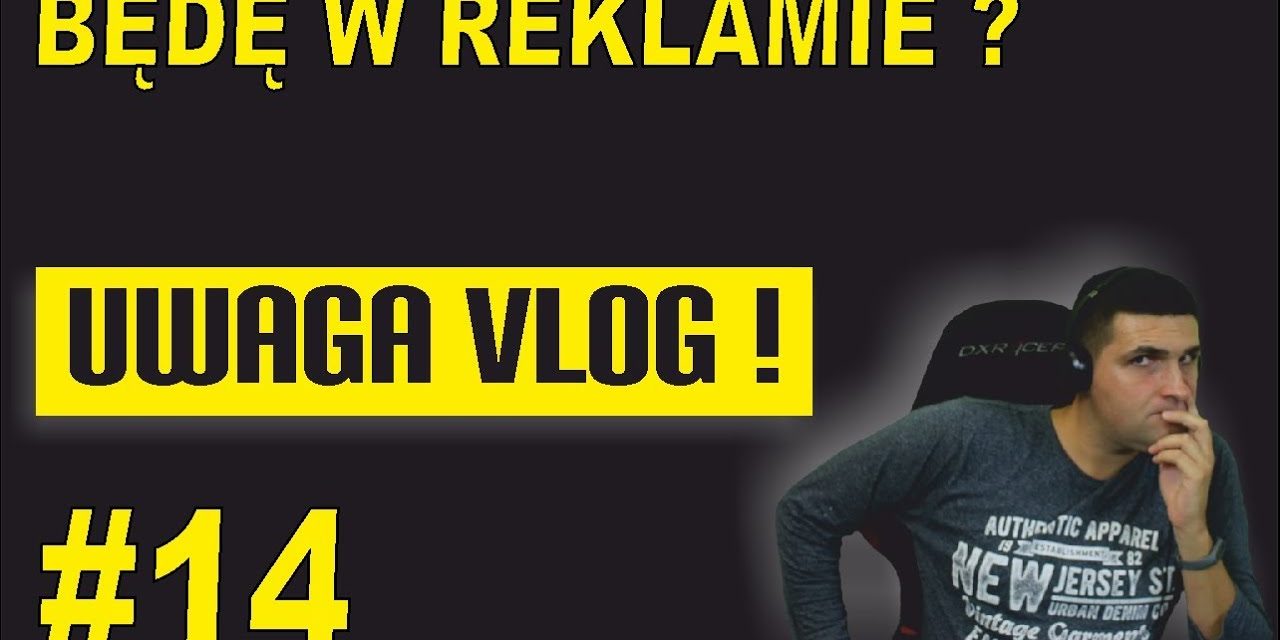 Będę w reklamie ? – UWAGA VLOG #14