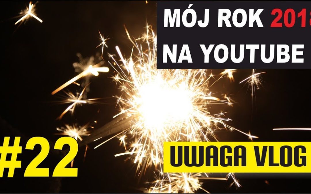 Mój rok na youtube – UWAGA VLOG #22