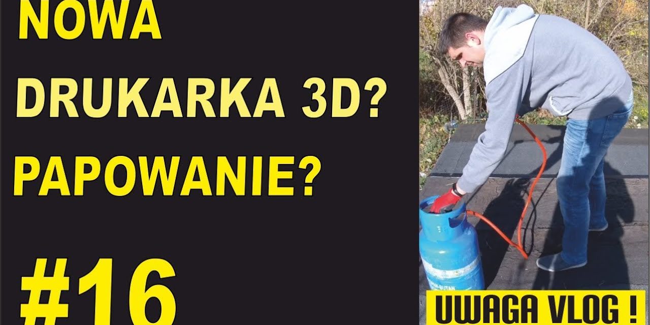 Nowa drukarka 3D? Papowanie? – UWAGA VLOG #16